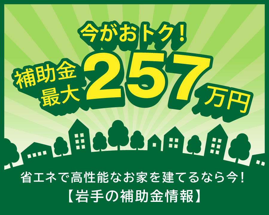 【最大257万円】省エネで高性能な家をお得に!岩手の補助金情報